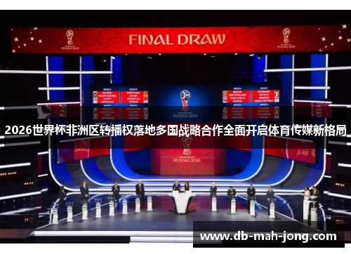 2026世界杯非洲区转播权落地多国战略合作全面开启体育传媒新格局