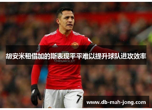 胡安米租借加的斯表现平平难以提升球队进攻效率 胡安米租借加的斯表现平平难以提升球队进攻效率