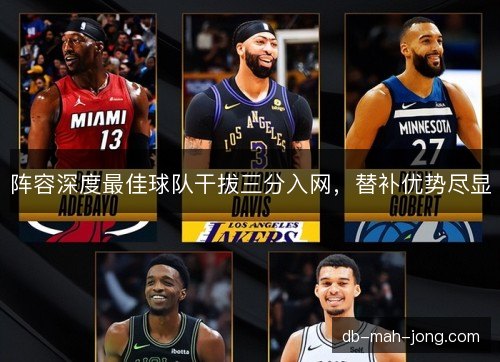 阵容深度最佳球队干拔三分入网，替补优势尽显